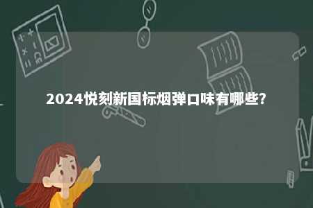 2024悦刻新国标烟弹口味有哪些？ 